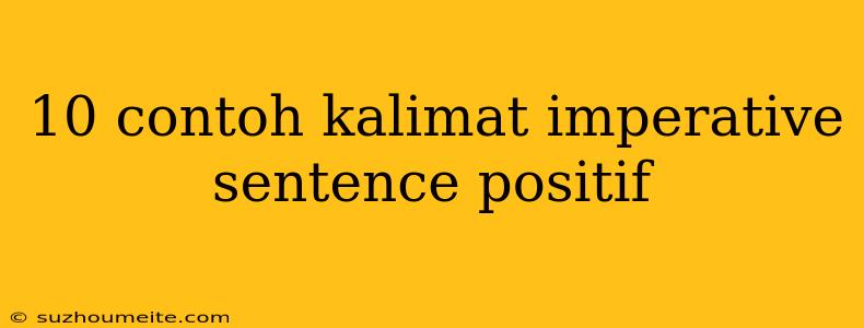 10 Contoh Kalimat Imperative Sentence Positif