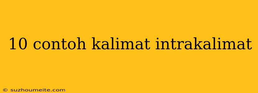 10 Contoh Kalimat Intrakalimat