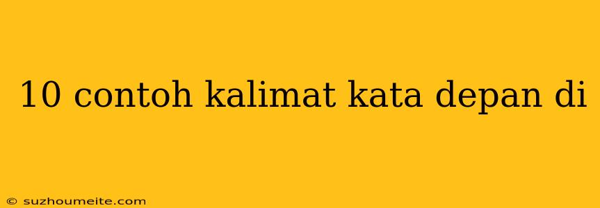 10 Contoh Kalimat Kata Depan Di