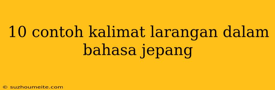 10 Contoh Kalimat Larangan Dalam Bahasa Jepang