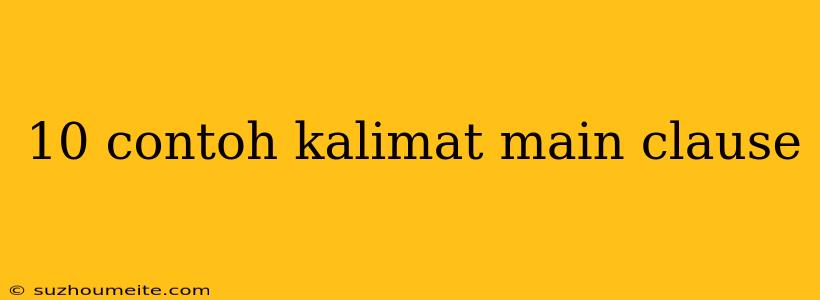 10 Contoh Kalimat Main Clause