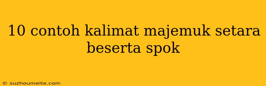 10 Contoh Kalimat Majemuk Setara Beserta Spok