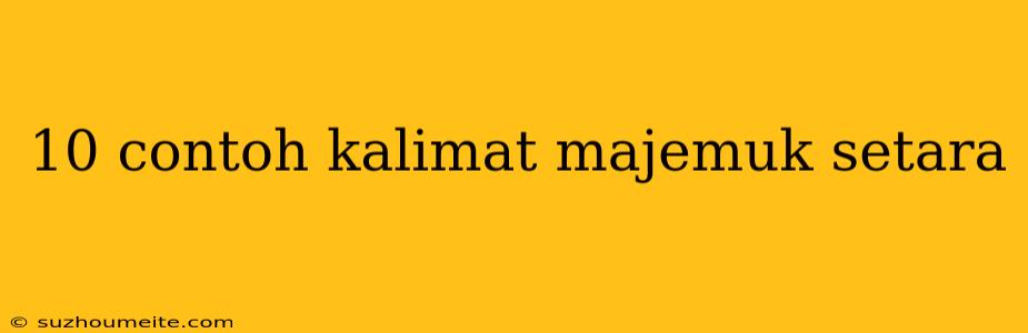 10 Contoh Kalimat Majemuk Setara