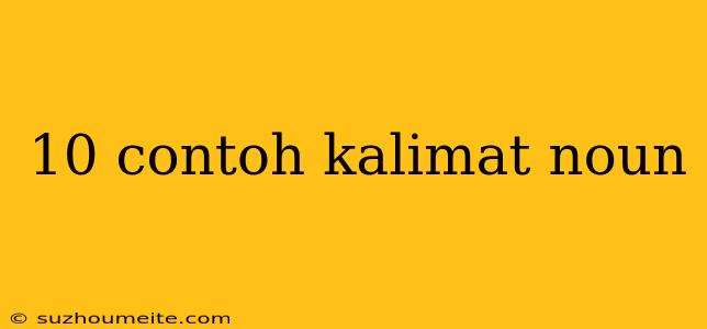 10 Contoh Kalimat Noun