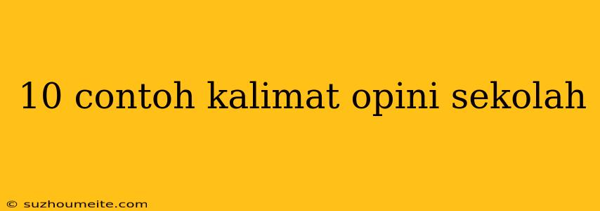 10 Contoh Kalimat Opini Sekolah