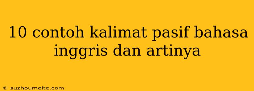 10 Contoh Kalimat Pasif Bahasa Inggris Dan Artinya