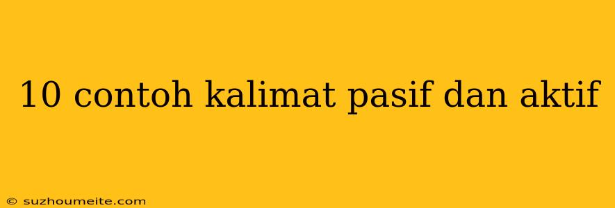 10 Contoh Kalimat Pasif Dan Aktif