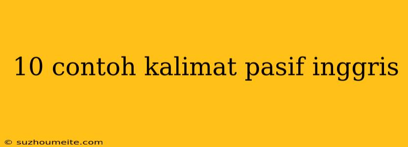 10 Contoh Kalimat Pasif Inggris