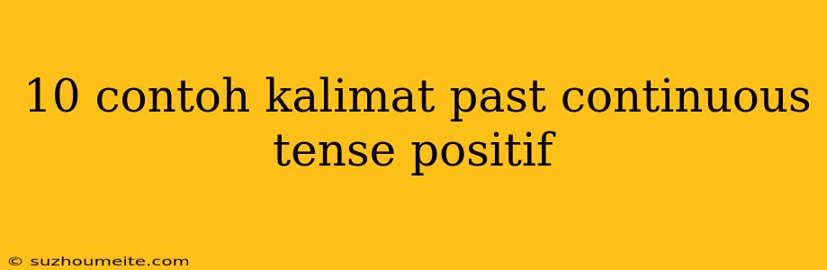 10 Contoh Kalimat Past Continuous Tense Positif