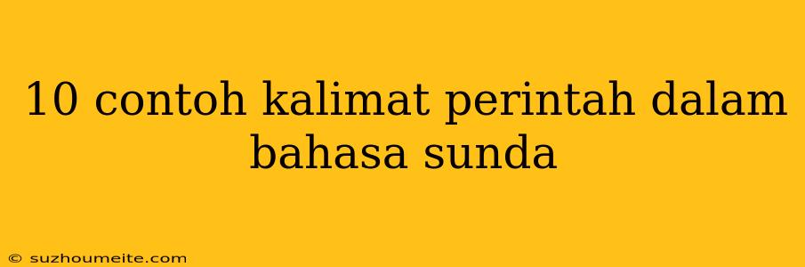 10 Contoh Kalimat Perintah Dalam Bahasa Sunda