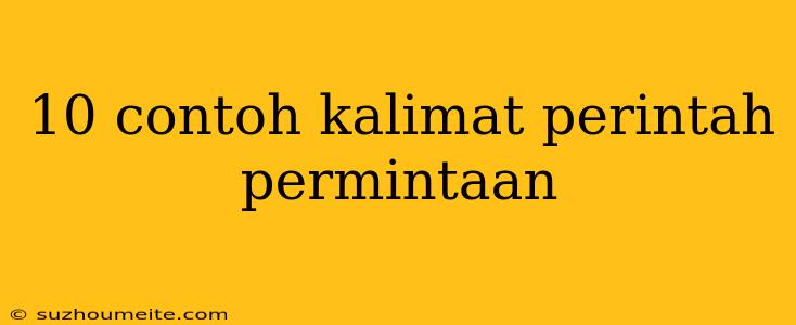 10 Contoh Kalimat Perintah Permintaan