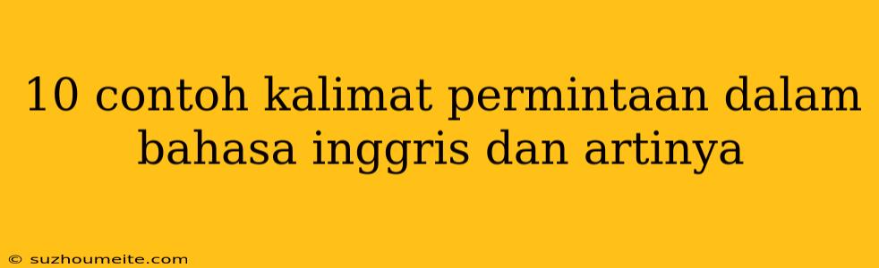 10 Contoh Kalimat Permintaan Dalam Bahasa Inggris Dan Artinya