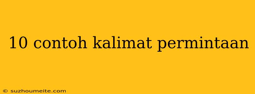 10 Contoh Kalimat Permintaan