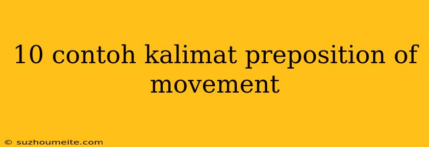 10 Contoh Kalimat Preposition Of Movement