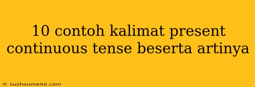 10 Contoh Kalimat Present Continuous Tense Beserta Artinya