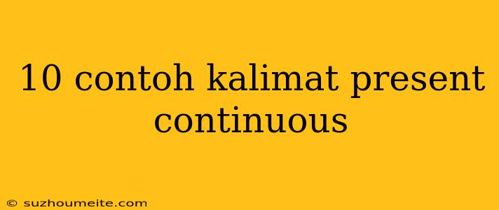 10 Contoh Kalimat Present Continuous