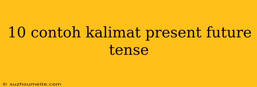 10 Contoh Kalimat Present Future Tense