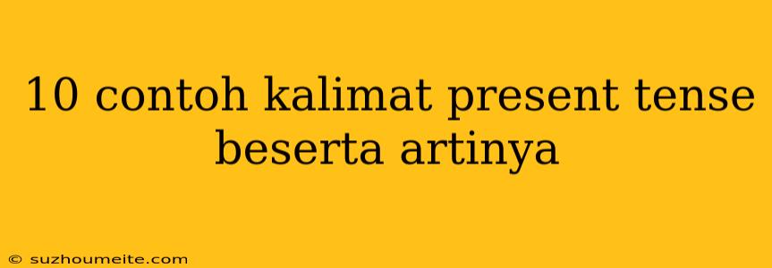 10 Contoh Kalimat Present Tense Beserta Artinya