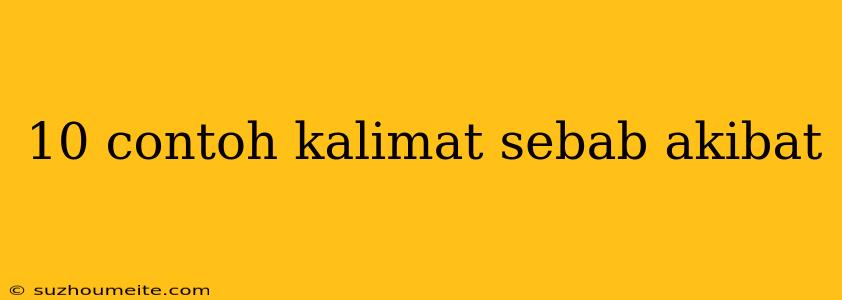 10 Contoh Kalimat Sebab Akibat