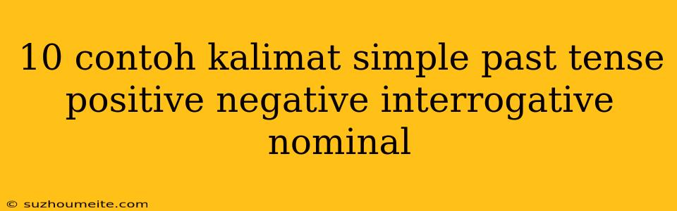 10 Contoh Kalimat Simple Past Tense Positive Negative Interrogative Nominal