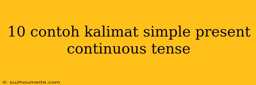 10 Contoh Kalimat Simple Present Continuous Tense