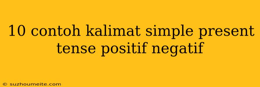 10 Contoh Kalimat Simple Present Tense Positif Negatif