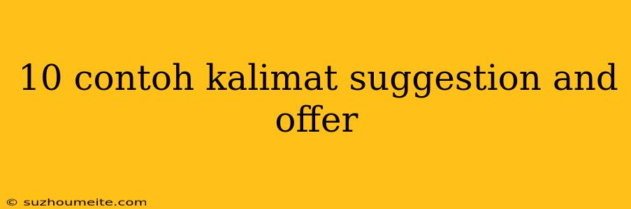 10 Contoh Kalimat Suggestion And Offer