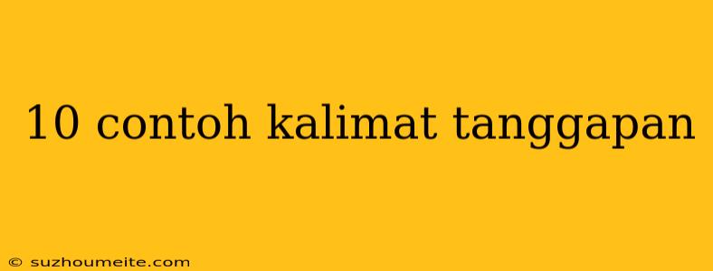 10 Contoh Kalimat Tanggapan