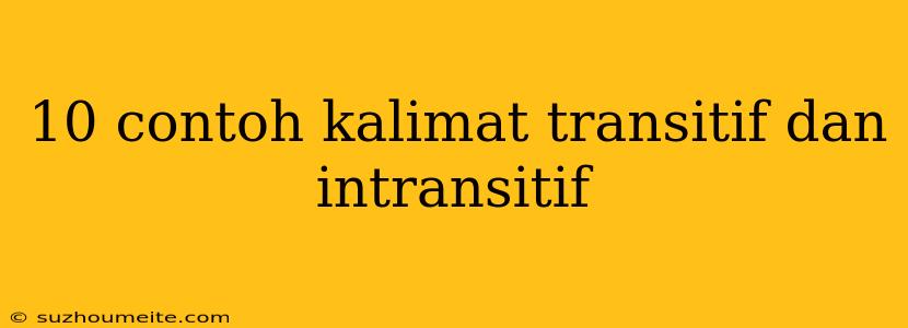 10 Contoh Kalimat Transitif Dan Intransitif