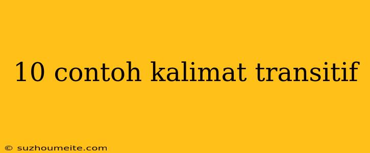 10 Contoh Kalimat Transitif