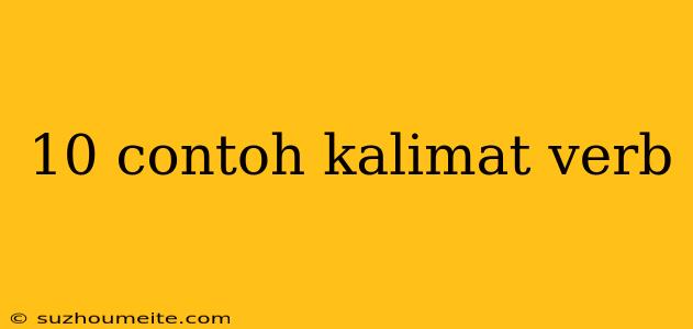 10 Contoh Kalimat Verb