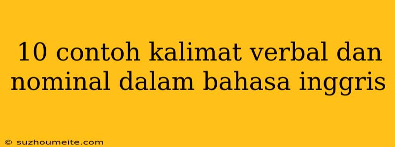 10 Contoh Kalimat Verbal Dan Nominal Dalam Bahasa Inggris