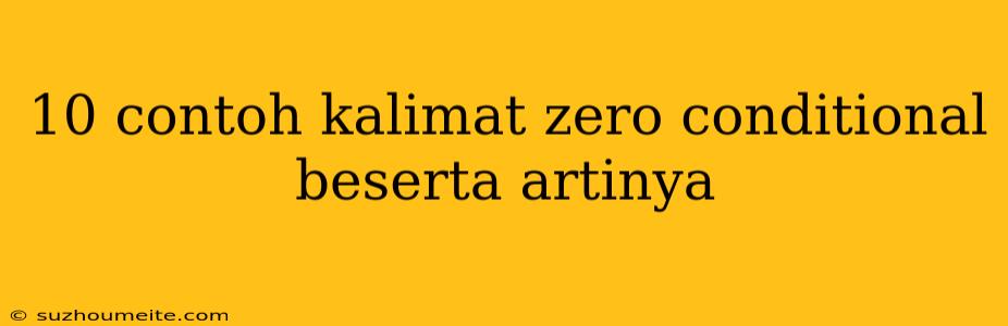 10 Contoh Kalimat Zero Conditional Beserta Artinya