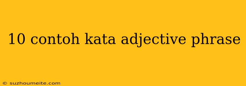 10 Contoh Kata Adjective Phrase