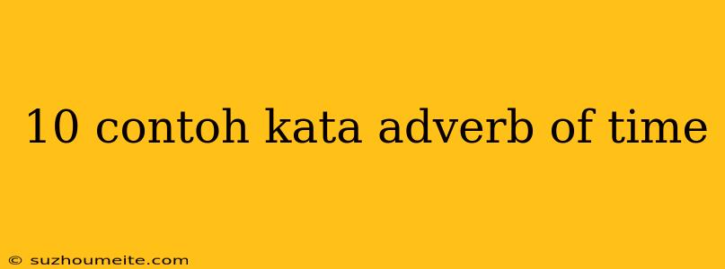 10 Contoh Kata Adverb Of Time