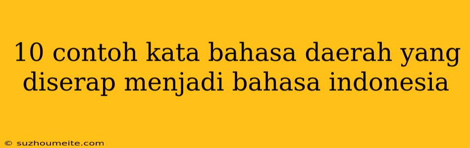 10 Contoh Kata Bahasa Daerah Yang Diserap Menjadi Bahasa Indonesia