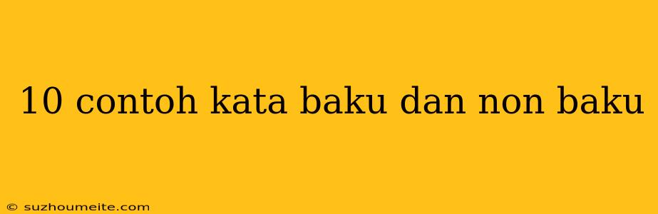 10 Contoh Kata Baku Dan Non Baku