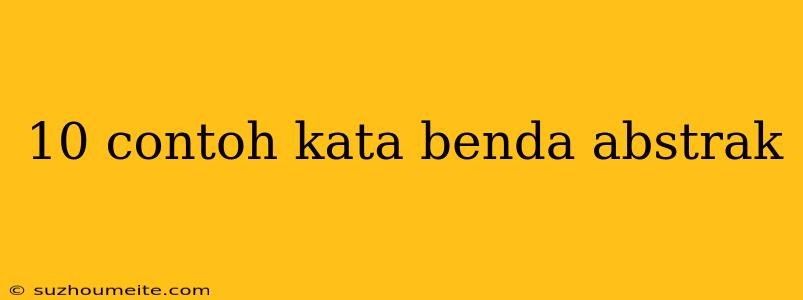 10 Contoh Kata Benda Abstrak