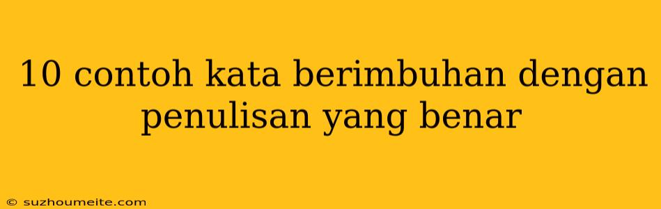 10 Contoh Kata Berimbuhan Dengan Penulisan Yang Benar