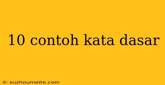 10 Contoh Kata Dasar