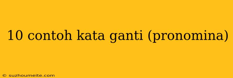 10 Contoh Kata Ganti (pronomina)