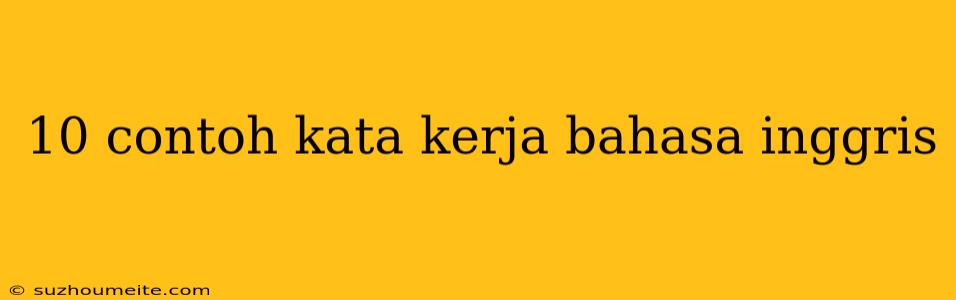 10 Contoh Kata Kerja Bahasa Inggris