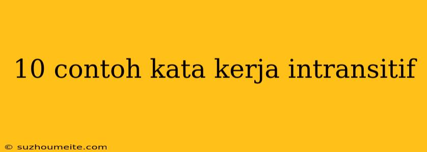 10 Contoh Kata Kerja Intransitif