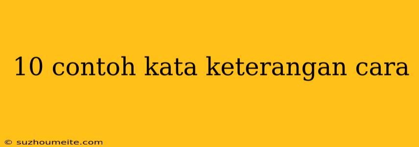 10 Contoh Kata Keterangan Cara