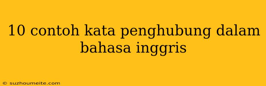 10 Contoh Kata Penghubung Dalam Bahasa Inggris