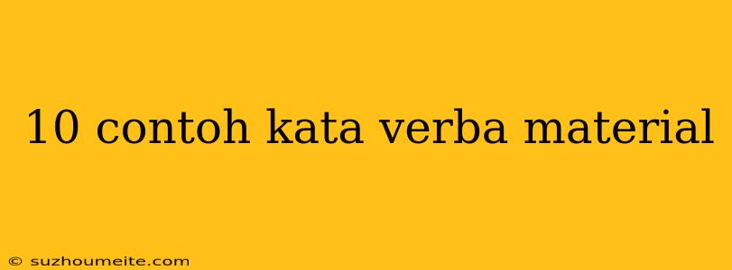 10 Contoh Kata Verba Material