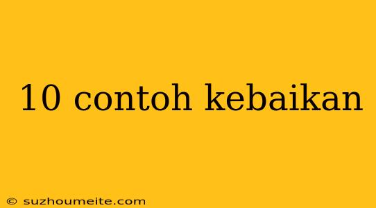 10 Contoh Kebaikan