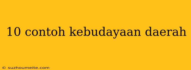 10 Contoh Kebudayaan Daerah