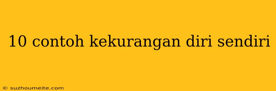 10 Contoh Kekurangan Diri Sendiri