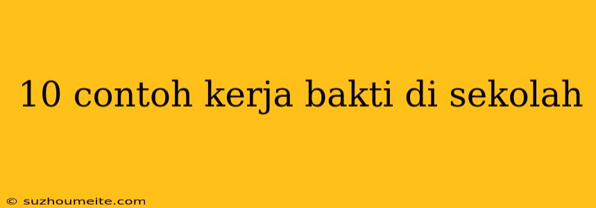 10 Contoh Kerja Bakti Di Sekolah